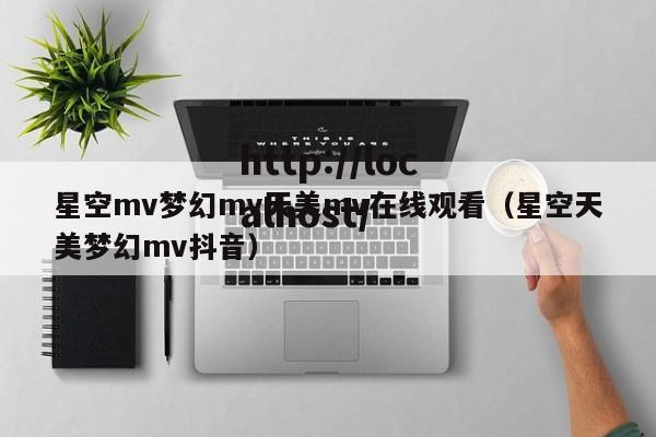 星空mv梦幻mv天美mv在线观看(星空天美梦幻mv抖音)